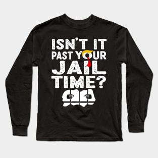 Funny Trump Isn’t It Past Your Jail Time Funny Quote Long Sleeve T-Shirt